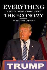 Everything Donald Trump Knows About the Economy