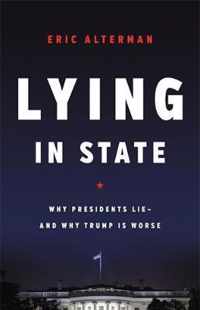 Lying in State Why Presidents Lie  And Why Trump Is Worse