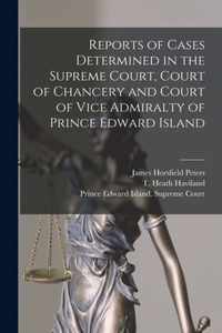 Reports of Cases Determined in the Supreme Court, Court of Chancery and Court of Vice Admiralty of Prince Edward Island