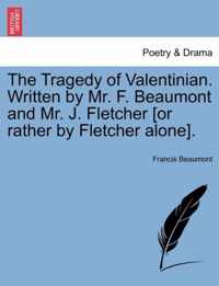 The Tragedy of Valentinian. Written by Mr. F. Beaumont and Mr. J. Fletcher [Or Rather by Fletcher Alone].
