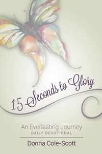 15 Seconds to Glory! an Everlasting Journey