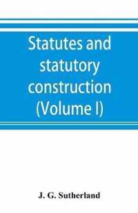 Statutes and statutory construction, including a discussion of legislative powers, constitutional regulations relative to the forms of legislation and to legislative procedure (Volume I)