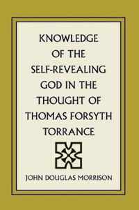 Knowledge of the Self-Revealing God in the Thought of Thomas Forsyth Torrance