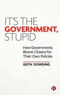 It's the Government, Stupid How Governments Blame Citizens for Their Own Policies