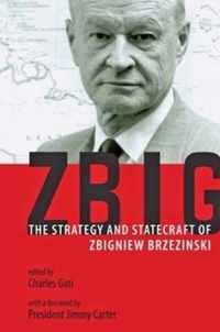 Zbig - The Strategy and Statecraft of Zbigniew Brzezinski