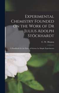 Experimental Chemistry Founded on the Work of Dr Julius Adolph Stockhardt