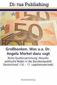Grossbanken. Was u.a. Dr. Angela Merkel dazu sagt