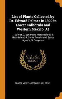 List of Plants Collected by Dr. Edward Palmer in 1890 in Lower California and Western Mexico, at