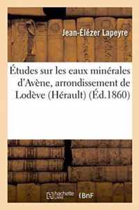 Etudes Sur Les Eaux Minerales d'Avene, Arrondissement de Lodeve Herault, Par Le Dr J.-E. Lapeyre,