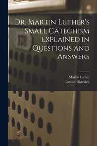 Dr. Martin Luther's Small Catechism Explained in Questions and Answers