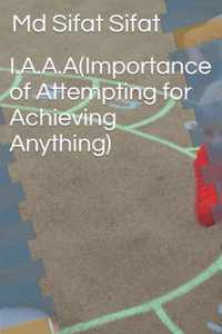 I.A.A.A(Importance of Attempting for Achieving Anything)