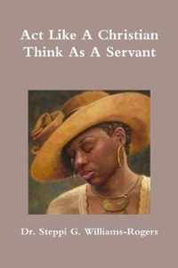 Act Like A Christian Think As A Servant