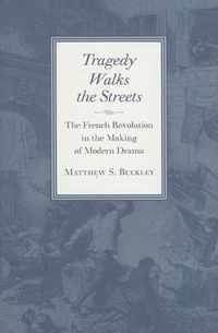 Tragegy Walks the Streets - The French Revolution in the Making of Modern Drama