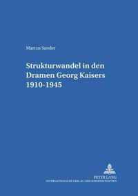 Strukturwandel in Den Dramen Georg Kaisers 1910-1945