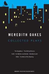 Meredith Oakes: Collected Plays (the Neighbour, the Editing Process, Faith, Her Mother and Bartok, Shadowmouth, Glide, the Mind of the Meeting)