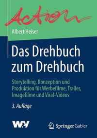 Das Drehbuch Zum Drehbuch: Storytelling, Konzeption Und Produktion Für Werbefilme, Trailer, Imagefilme Und Viral-Videos