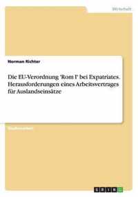 Die EU-Verordnung 'Rom I' bei Expatriates. Herausforderungen eines Arbeitsvertrages für Auslandseinsätze