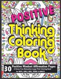 Positive Thinking Coloring Book for Boys, Girls, Kids, Teens & Adults Positive Mindset Affirmation Pages A Stress Free Relaxation Large Print Coloring Book