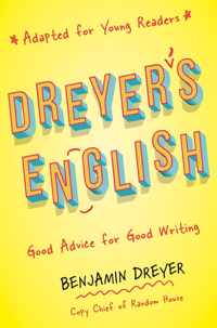Dreyer's English Adapted for Young Readers Good Advice for Good Writing