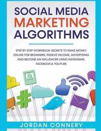 Social Media Marketing Algorithms Step By Step Workbook Secrets To Make Money Online For Beginners, Passive Income, Advertising and Become An Influencer Using Instagram, Facebook & Youtube