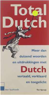 Total Dutch : een Engels-woordboek : meer dan duizend woorden en uitdrukkingen met Dutch, vertaald, verklaard en toegelicht
