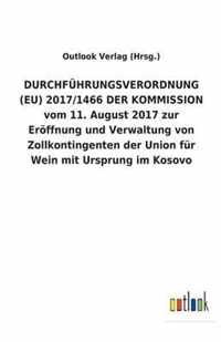 DURCHFUEHRUNGSVERORDNUNG (EU) 2017/1466 DER KOMMISSION vom 11. August 2017 zur Eroeffnung und Verwaltung von Zollkontingenten der Union fur Wein mit Ursprung im Kosovo