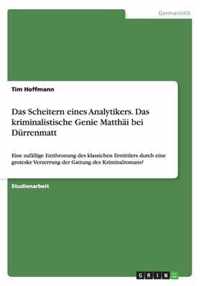 Das Scheitern eines Analytikers. Das kriminalistische Genie Matthäi bei Dürrenmatt: Eine zufällige Entthronung des klassichen Ermittlers durch eine gr