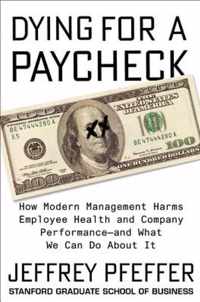 Dying for a Paycheck How Modern Management Harms Employee Health and Company PerformanceAnd What We Can Do about It