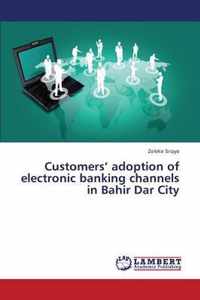 Customers' Adoption of Electronic Banking Channels in Bahir Dar City