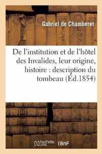 de l'Institution Et de l'Hotel Des Invalides, Leur Origine, Leur Histoire: Description Du Tombeau