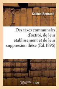 Des Taxes Communales d'Octroi, de Leur Etablissement Et de Leur Suppression These