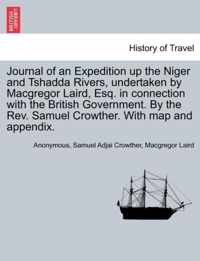 Journal of an Expedition Up the Niger and Tshadda Rivers, Undertaken by MacGregor Laird, Esq. in Connection with the British Government. by the REV. Samuel Crowther. with Map and Appendix.