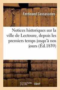 Notices Historiques Sur La Ville de Lectoure, Depuis Les Premiers Temps Jusqu'a Nos Jours