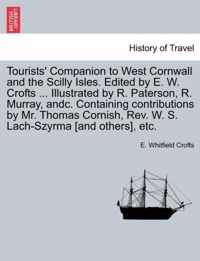 Tourists' Companion to West Cornwall and the Scilly Isles. Edited by E. W. Crofts ... Illustrated by R. Paterson, R. Murray, Andc. Containing Contributions by Mr. Thomas Cornish, REV. W. S. Lach-Szyrma [And Others], Etc.