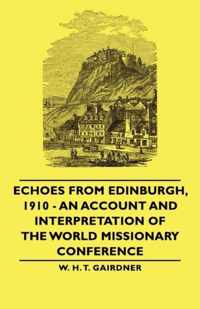 Echoes From Edinburgh, 1910 - An Account And Interpretation Of The World Missionary Conference