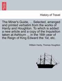 The Miner's Guide, ... Selected, Arranged and Printed Verbatim from the Works of Hardy and Houghton. to Which Is Added