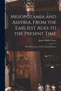 Mesopotamia and Assyria, From the Earliest Ages to the Present Time; With Illustrations of Their Natural History.