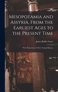 Mesopotamia and Assyria, From the Earliest Ages to the Present Time; With Illustrations of Their Natural History.