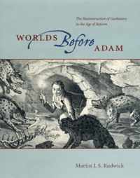Worlds Before Adam - The Reconstruction of Geohistory in the Age of Reform