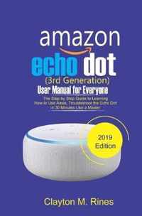 Amazon Echo Dot 3rd Generation User Manual for Everyone: The Step by Step Guide to learning how to use Alexa, Troubleshoot the Echo Dot in 30 Minutes