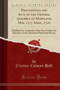 Proceedings and Acts of the General Assembly of Maryland, May, 1717 April, 1720