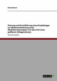 Planung und Durchfuhrung eines Projekttages zur Weiterentwicklung eines Mediationskonzeptes mit dem Ziel einer groesseren Alltagsrelevanz