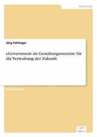 eGovernment als Gestaltungsmaxime fur die Verwaltung der Zukunft