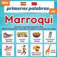 Mis primeras palabras en Marroqui: Aprender Arabe Marroqui para ninos Mas de 100 palabras traducidas del espanol y presentadas por temas