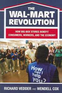 The Wal-Mart Revolution: How Big Box Stores Benefit Consumers, Workers, and the Economy