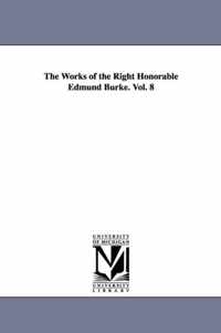 The Works of the Right Honorable Edmund Burke. Vol. 8