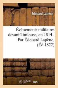 Evenements Militaires Devant Toulouse, En 1814 . Par Edouard Lapene,