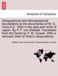 Geographical and Ethnographical Elucidations to the Discoveries of M. G. Vries A.D. 1643 in the East and North of Japan. by P. F. Von Siebold. Translated from the Dutch by F. M. Cowan. with a Reduced Chart of Vries's Observations.