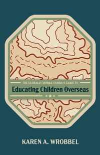 The Globally Mobile Family's Guide to Educating Children Overseas