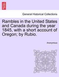 Rambles in the United States and Canada During the Year 1845, with a Short Account of Oregon; By Rubio.